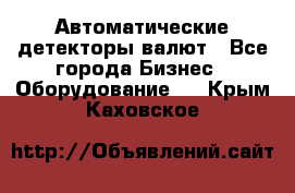 Автоматические детекторы валют - Все города Бизнес » Оборудование   . Крым,Каховское